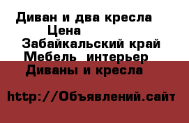 Диван и два кресла  › Цена ­ 10 000 - Забайкальский край Мебель, интерьер » Диваны и кресла   